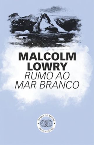 Rumo ao Mar Branco (Autoria:Malcolm Lowry)